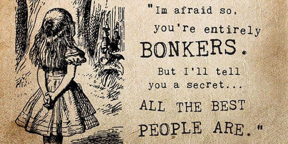 A vintage-style illustration of a girl with long hair standing in a forest, accompanied by a typewritten quote on aged paper. The text reads: "I'm afraid so, you're entirely BONKERS. But I'll tell you a secret... ALL THE BEST PEOPLE ARE."