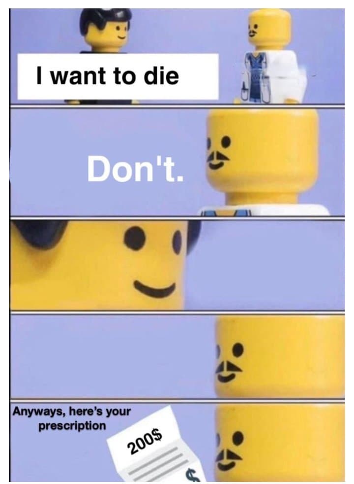 A five-panel meme featuring Lego minifigures. The first panel shows a minifigure with the text 'I want to die' next to a doctor minifigure. The subsequent panels show close-ups of the minifigures' faces with the text 'Don't.' and 'Anyways, here's your prescription' alongside a paper labeled '200$'.