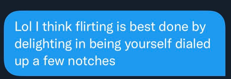 A screenshot of a text message displayed in a blue speech bubble on a dark background. The message contains a casual opinion about flirting.