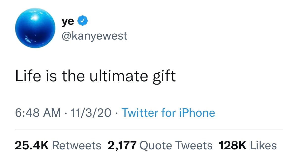 A screenshot of a tweet from the verified account @kanyewest, featuring a blue planet profile picture. The tweet text reads "Life is the ultimate gift" and was posted at 6:48 AM on 11/3/20 via Twitter for iPhone. The tweet has 25.4K Retweets, 2,177 Quote Tweets, and 128K Likes.