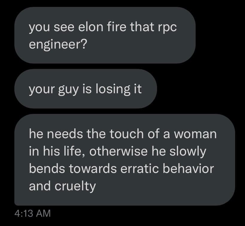 A screenshot of a text message conversation on a dark background, showing three message bubbles from a single sender. The messages discuss a person's erratic behavior and reference Elon Musk firing an engineer. A timestamp of 4:13 AM is visible at the bottom.
