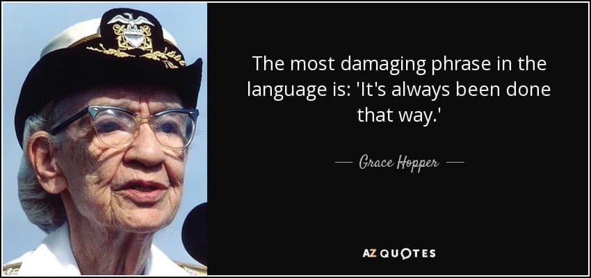A quote card featuring a portrait of an elderly woman in a naval officer's cap on the left, and a quote on a black background on the right. The quote reads: "The most damaging phrase in the language is: 'It's always been done that way.'" attributed to Grace Hopper, with the AzQuotes logo at the bottom.