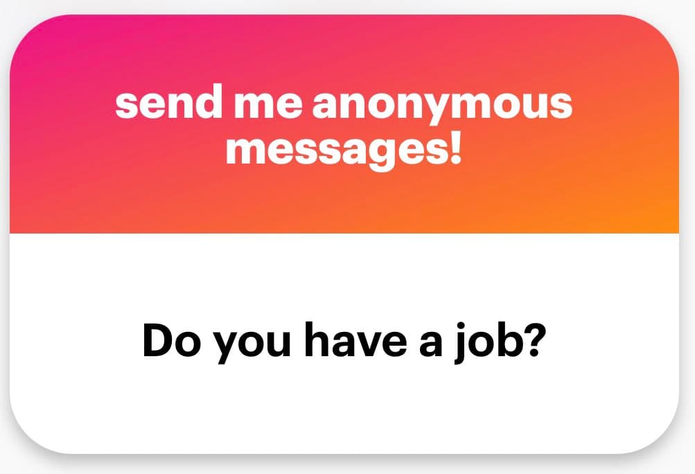 A screenshot of an anonymous message interface with a pink-to-orange gradient header and a white body. The header contains white text reading "send me anonymous messages!" and the body contains black text reading "Do you have a job?".