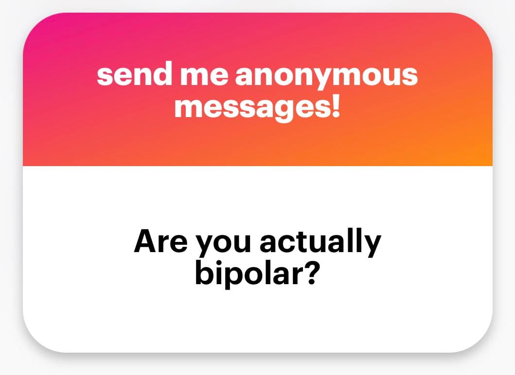 A graphic with a pink-to-orange gradient header and a white body, featuring text that invites anonymous messages and poses a question about bipolar disorder. The image is a text-based social media card or meme.