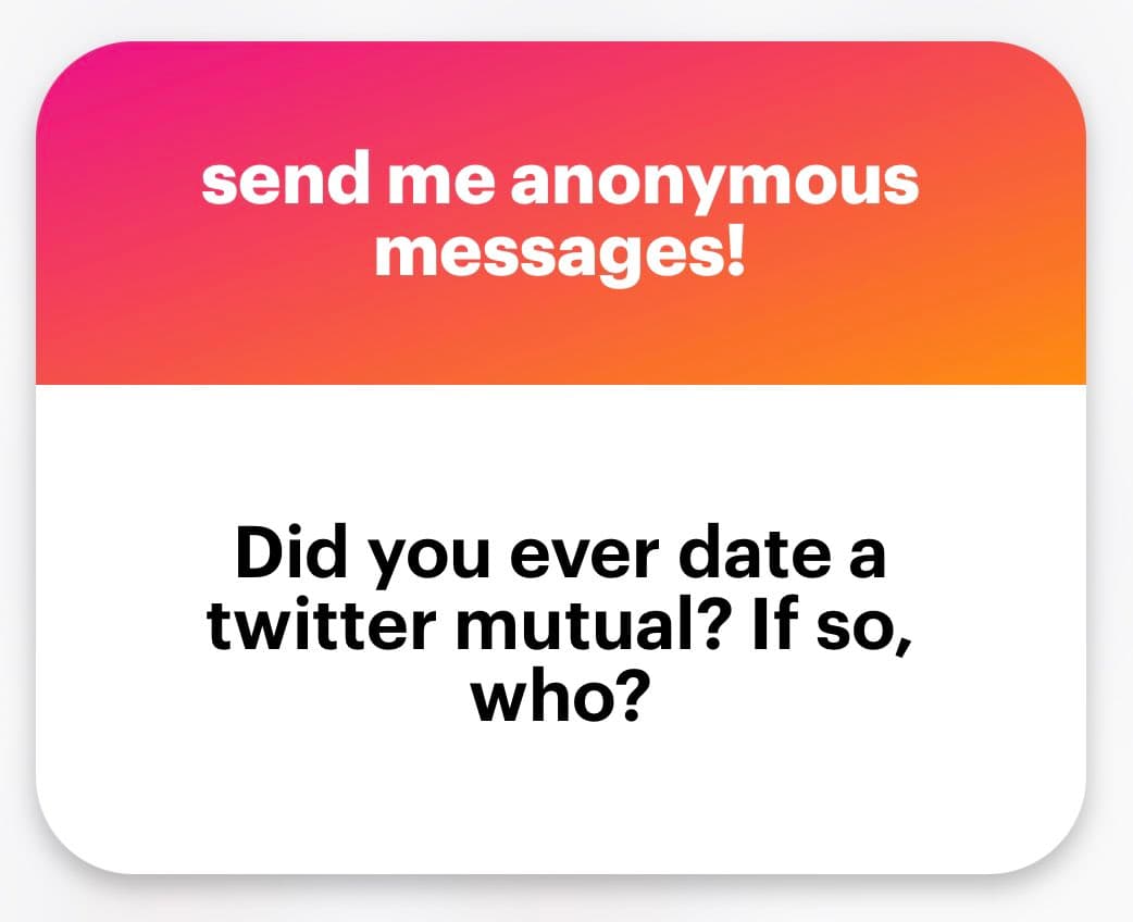 A graphic with a pink-to-orange gradient header and a white body, designed to solicit anonymous messages. The header reads "send me anonymous messages!" and the body poses the question: "Did you ever date a twitter mutual? If so, who?"
