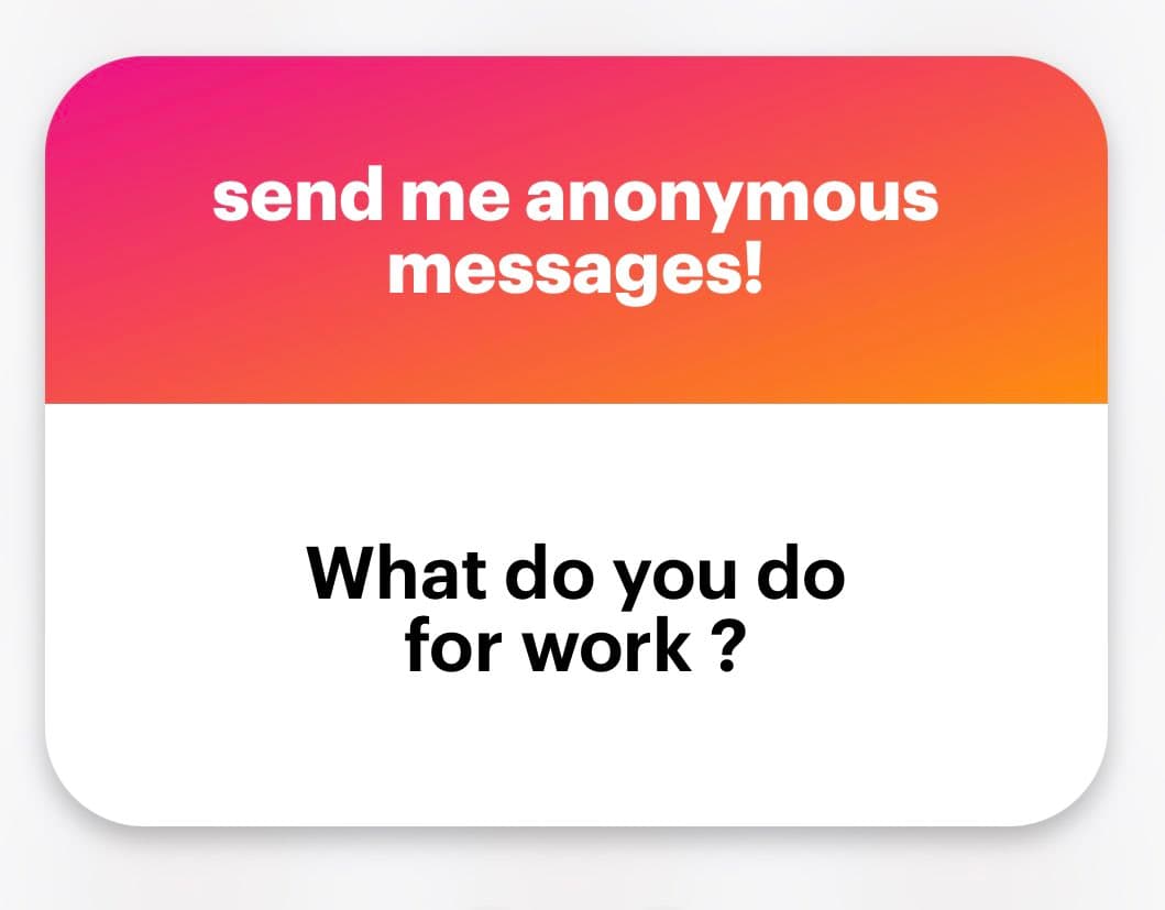 A graphic with a pink-to-orange gradient header and a white body, designed to solicit anonymous messages. The header text reads "send me anonymous messages!" and the body text asks, "What do you do for work?"