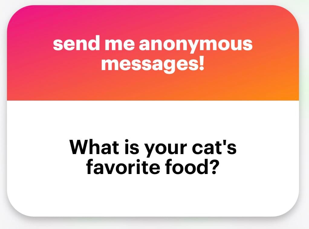 A text-based graphic with a pink-to-orange gradient header and a white body. The header reads "send me anonymous messages!" and the body asks, "What is your cat's favorite food?"