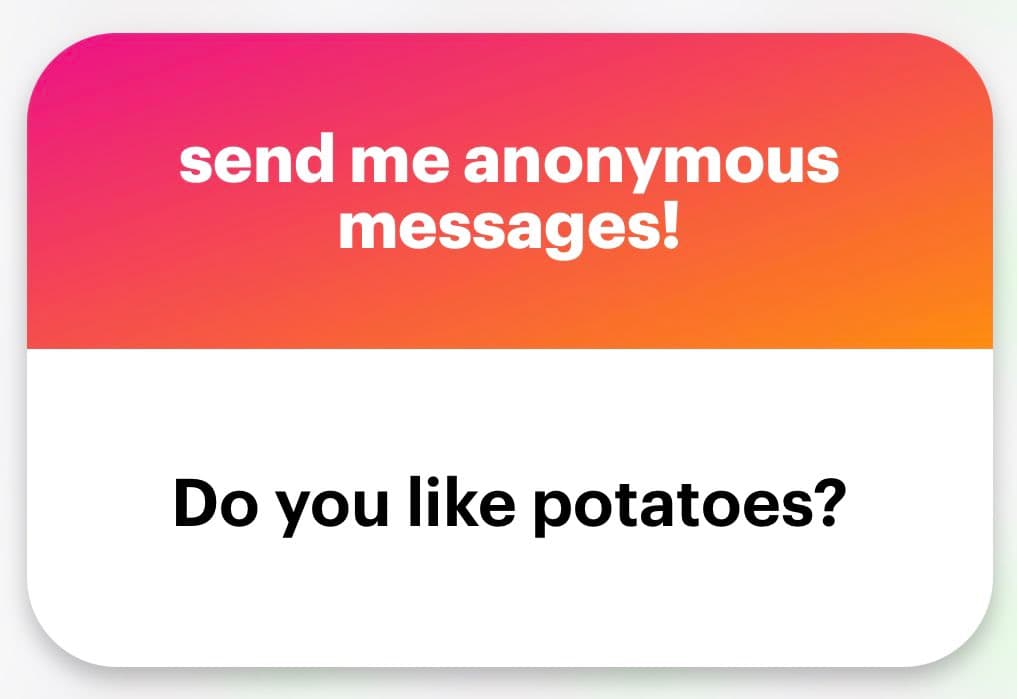 A graphic with a pink-to-orange gradient top section and a white bottom section, containing text in both areas. The top text reads "send me anonymous messages!" and the bottom text reads "Do you like potatoes?".