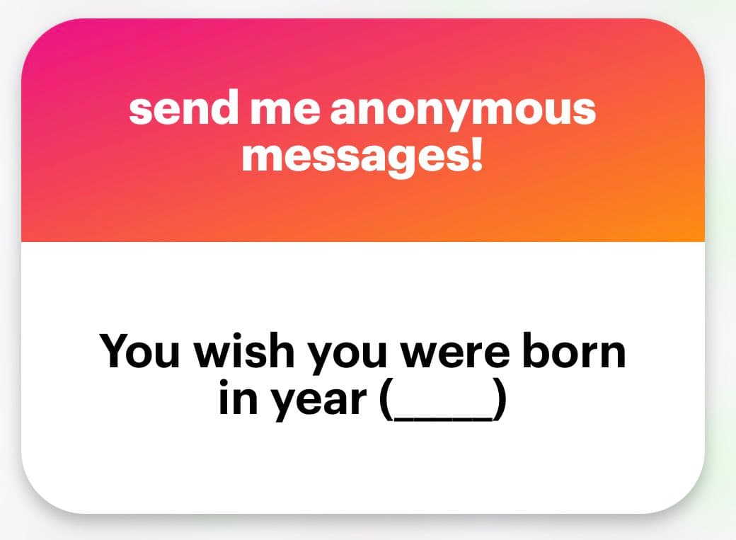 A graphic with a pink-to-orange gradient header and a white body, styled like a social media poll or prompt card. The header reads 'send me anonymous messages!' and the body asks 'You wish you were born in year (____)'.