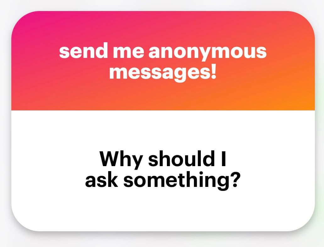 A text-based graphic with a pink-to-orange gradient top section and a white bottom section. The top section contains white text reading 'send me anonymous messages!' and the bottom section contains black text reading 'Why should I ask something?'.