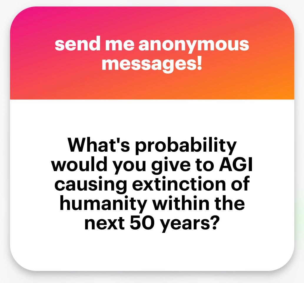 A square social media graphic with a pink-to-orange gradient header and a white body. The header contains white text inviting anonymous messages, while the body poses a question in black text about the probability of AGI causing human extinction within 50 years.