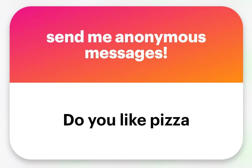 A graphic with a pink-to-orange gradient top section and a white bottom section. The top section contains white text reading 'send me anonymous messages!' and the bottom section contains black text reading 'Do you like pizza'.