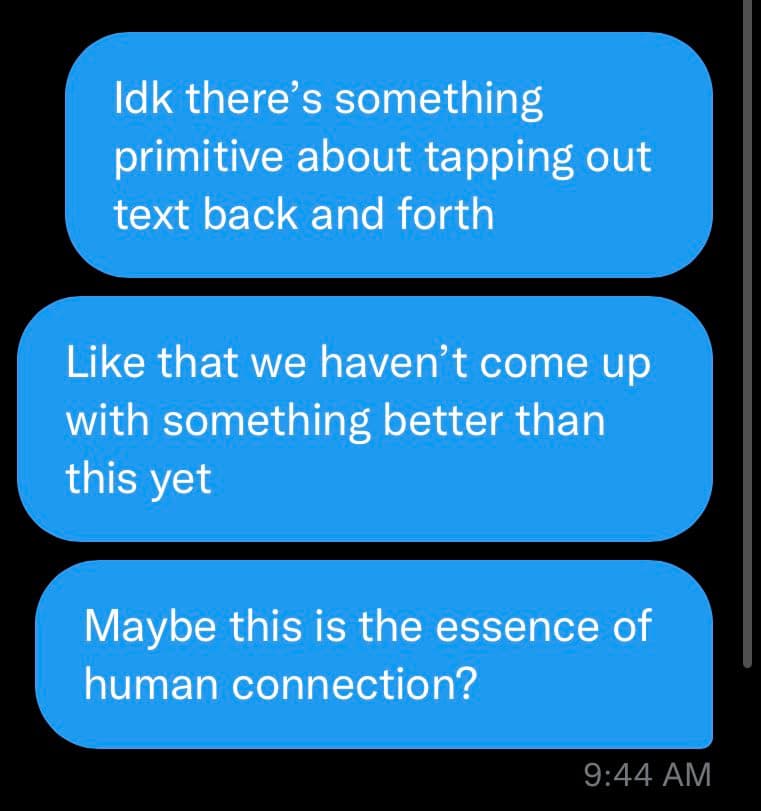 A screenshot of a text message conversation showing three blue message bubbles on a black background. The messages discuss the primitive nature of typing text back and forth and whether it represents the essence of human connection.