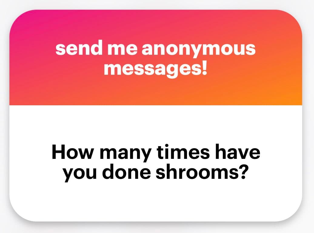 A screenshot of an anonymous message card with a pink-to-orange gradient header and a white body. The header reads 'send me anonymous messages!' and the body asks, 'How many times have you done shrooms?'