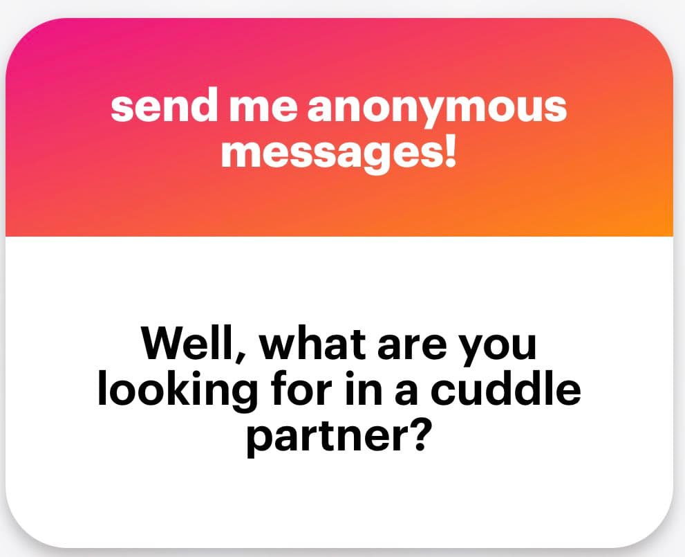 A graphic with a pink-to-orange gradient header and a white body, designed to invite anonymous messages. The header text reads "send me anonymous messages!" and the body text asks, "Well, what are you looking for in a cuddle partner?"