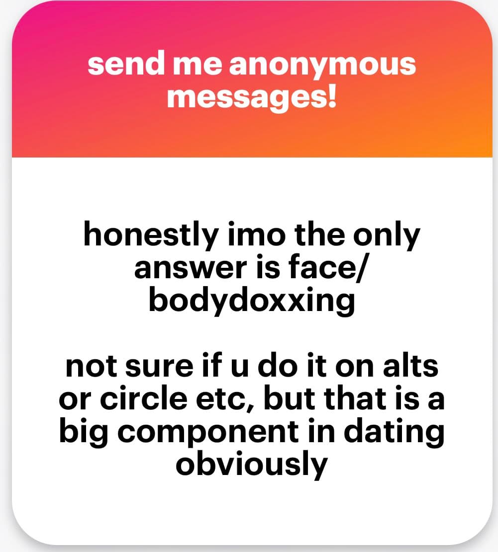 A screenshot of an anonymous message card with a pink-to-orange gradient header and a white body. The header reads "send me anonymous messages!" and the body contains a user's comment about face/body doxxing in dating.