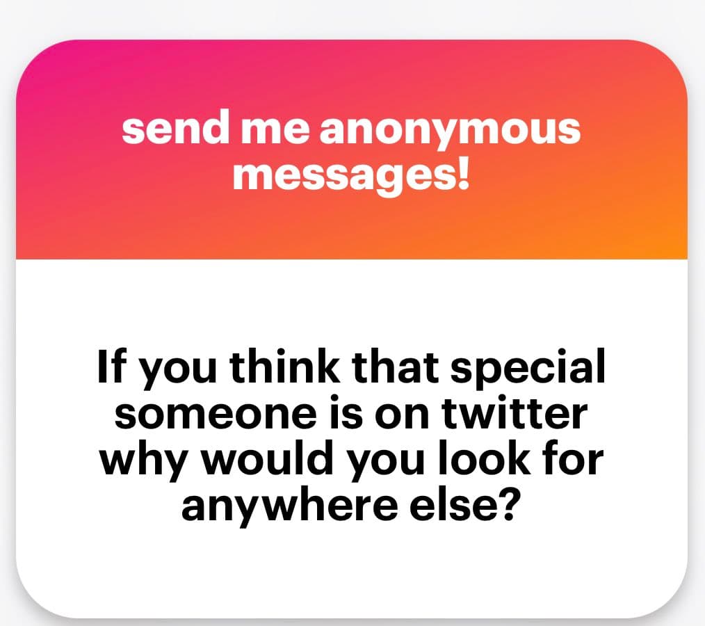 A square graphic with a pink-to-orange gradient top section and a white bottom section, containing text. The top text reads "send me anonymous messages!" and the bottom text reads "If you think that special someone is on twitter why would you look for anywhere else?"