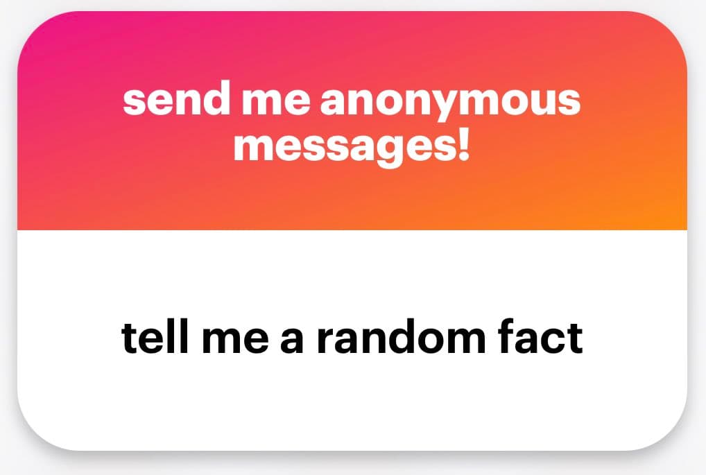 A two-panel text graphic with a pink-to-orange gradient top section and a white bottom section. The top panel contains white text reading "send me anonymous messages!" and the bottom panel contains black text reading "tell me a random fact".