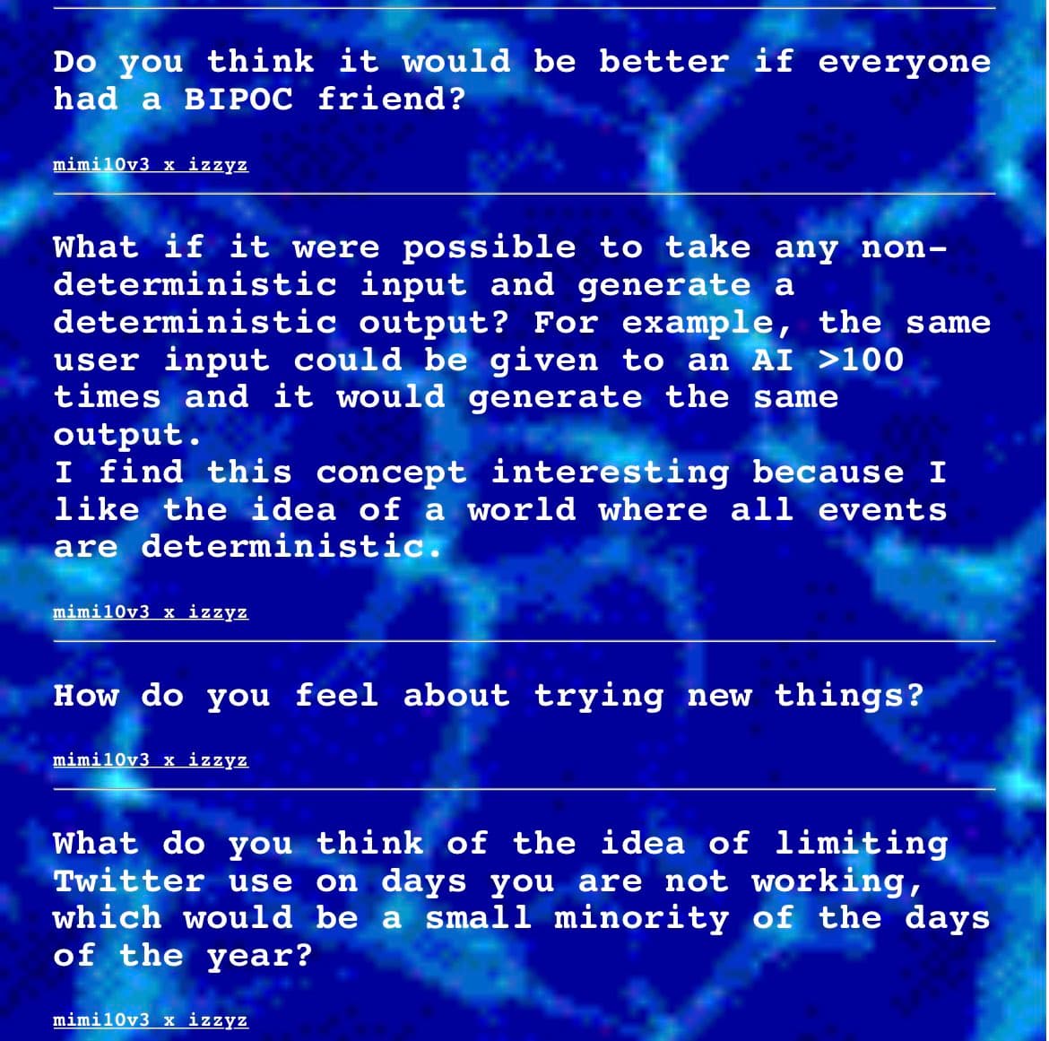 A text-based image with a blue abstract background displaying a series of questions and statements, each attributed to the user 'mimi10v3 x izzyz'. The content covers topics such as social dynamics, AI determinism, and personal habits.