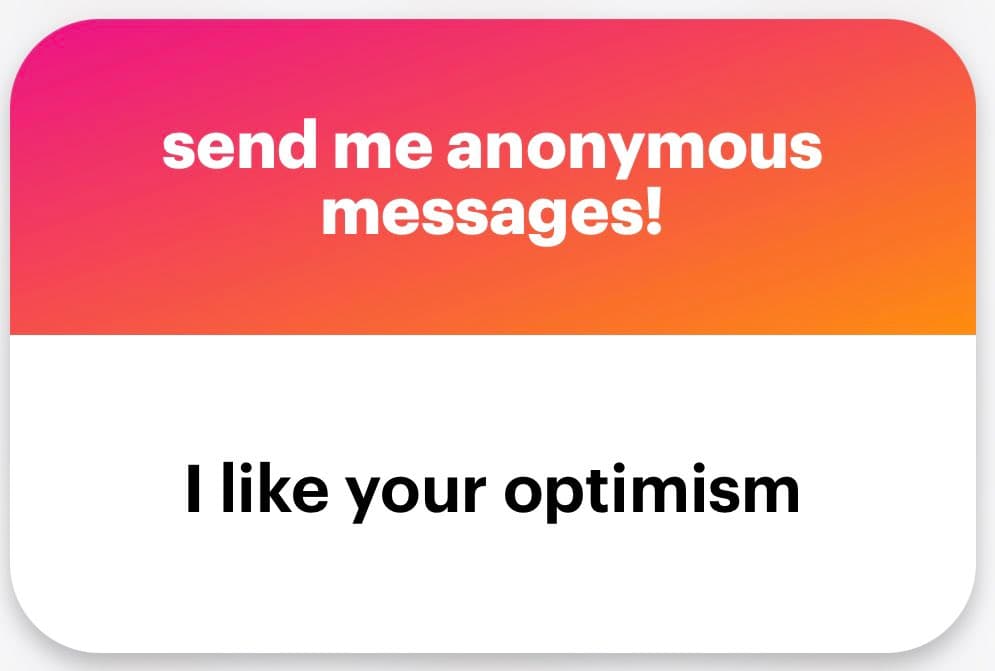 A screenshot of an anonymous message interface with a pink-to-orange gradient header and a white body. The header contains white text reading "send me anonymous messages!" and the body contains black text reading "I like your optimism".