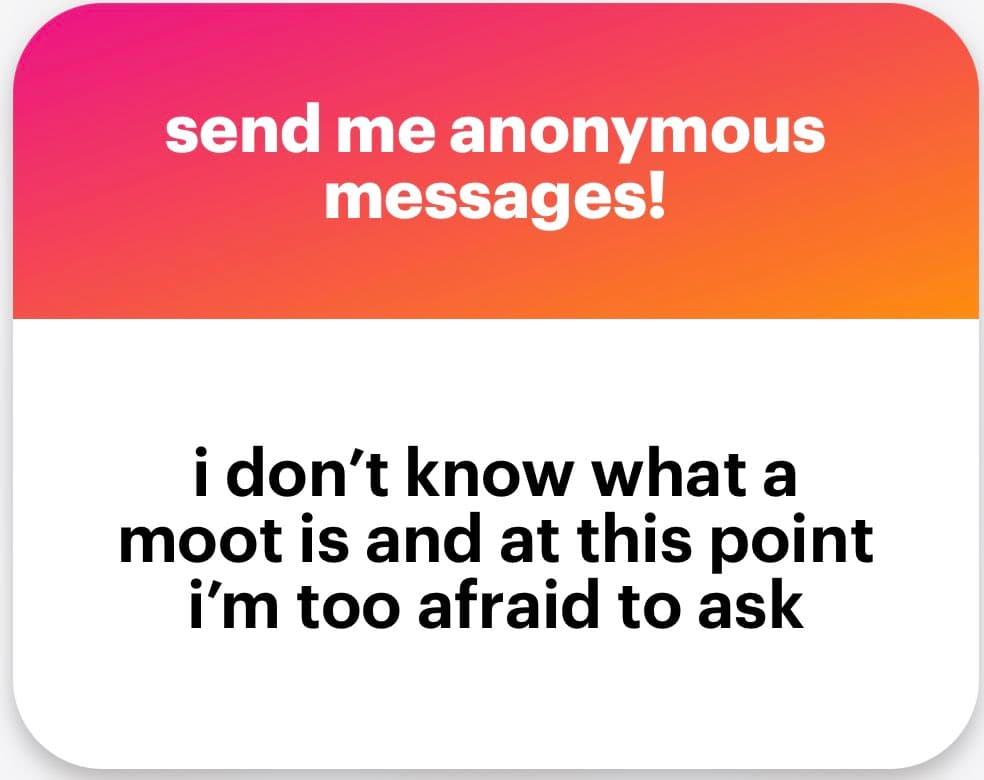 A text-based meme image with a pink-to-orange gradient header and a white body. The header reads "send me anonymous messages!" and the body text reads "i don't know what a moot is and at this point i'm too afraid to ask".