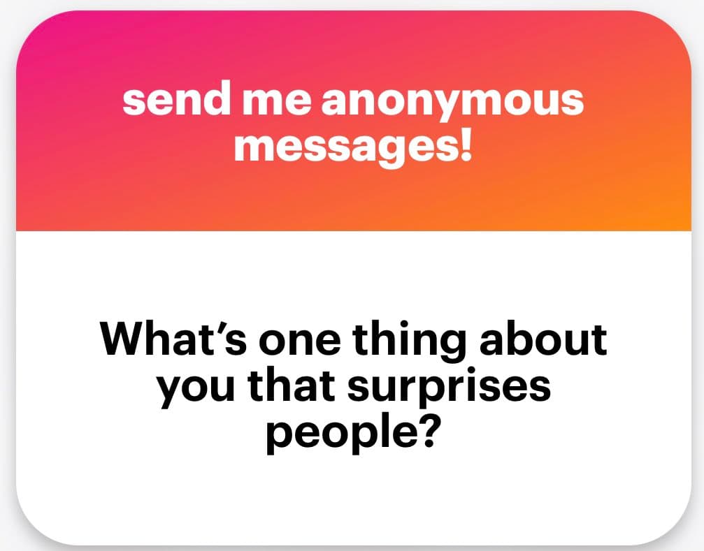 A graphic with a pink-to-orange gradient header and a white body, designed to invite anonymous messages. The header reads "send me anonymous messages!" and the body asks, "What's one thing about you that surprises people?"