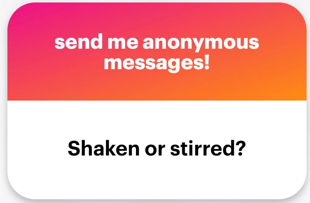 A graphic with a pink-to-orange gradient top section and a white bottom section. The top contains white text reading "send me anonymous messages!" and the bottom contains black text reading "Shaken or stirred?".