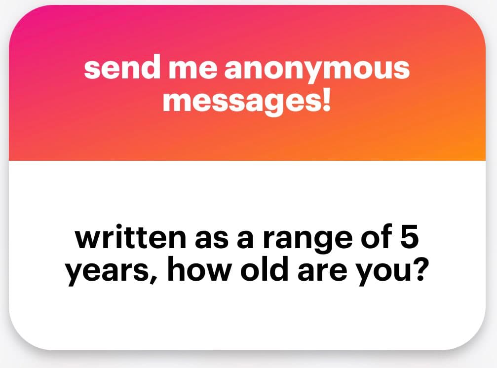 A graphic with a pink-to-orange gradient header and a white body, designed to solicit anonymous responses. The header reads "send me anonymous messages!" and the body asks, "written as a range of 5 years, how old are you?"