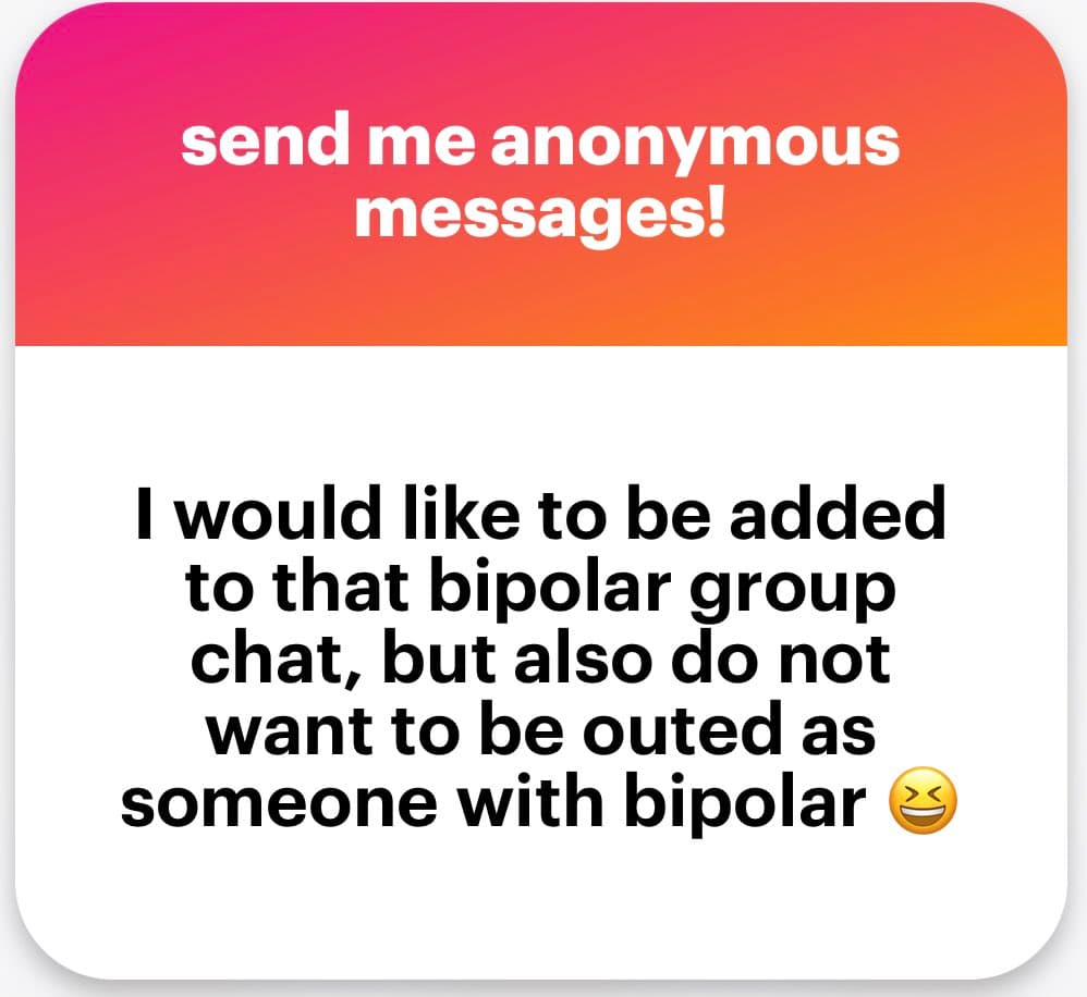 A screenshot of an anonymous message card with a pink-to-orange gradient header and a white body. The header reads "send me anonymous messages!" and the body contains a message about joining a bipolar group chat without being outed.