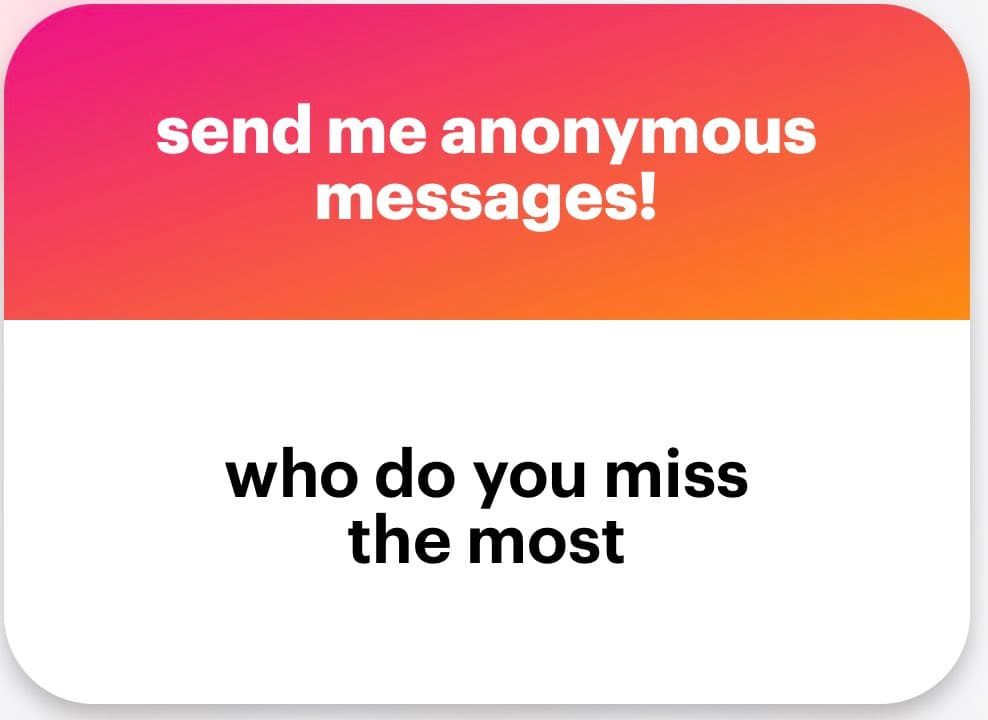 A screenshot of an anonymous message card with a pink-to-orange gradient header and a white body. The header reads 'send me anonymous messages!' and the body contains the question 'who do you miss the most'.