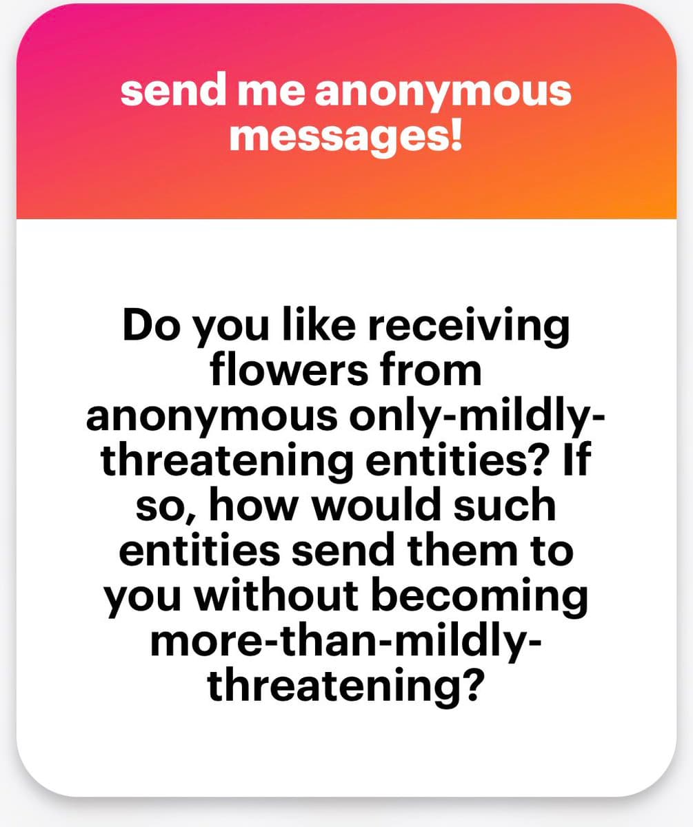 A text-based graphic with a pink-to-orange gradient header and a white body. The header reads "send me anonymous messages!" and the body contains a humorous question about receiving flowers from anonymous, threatening entities.