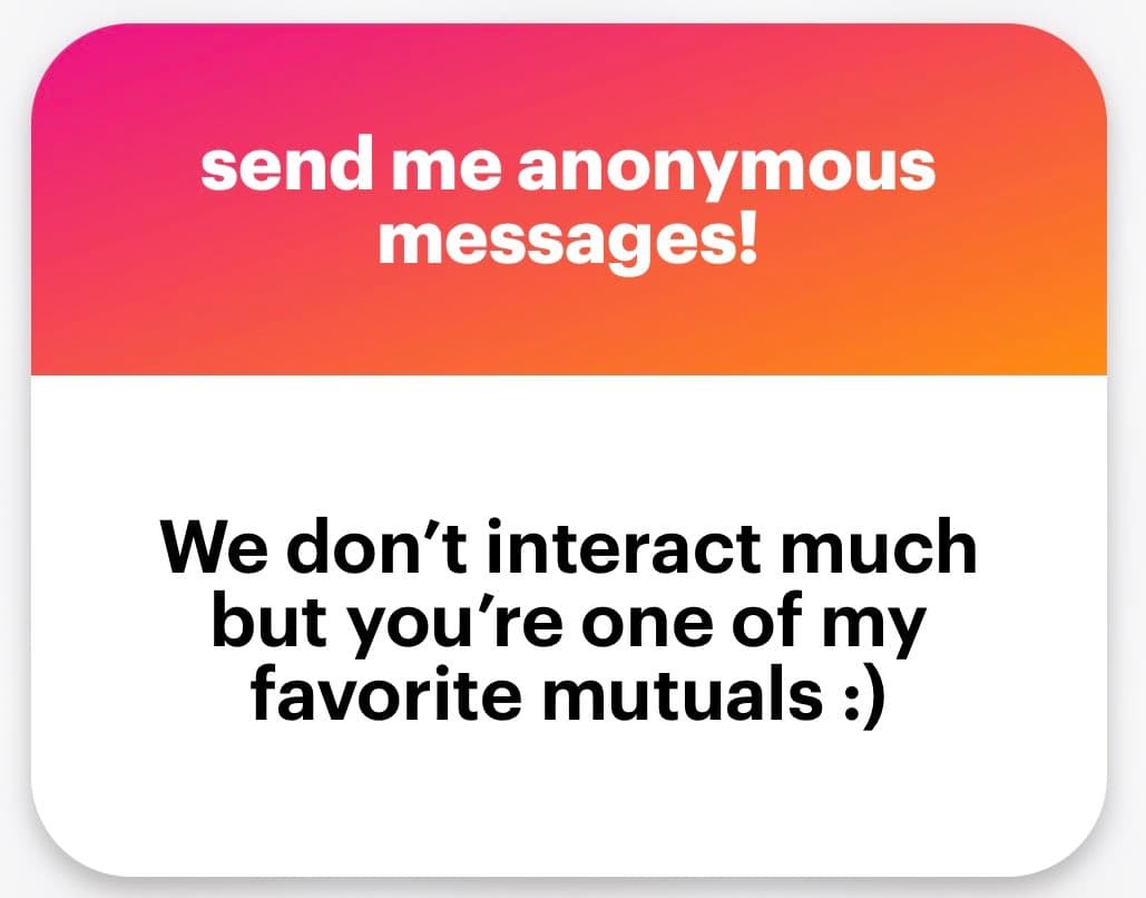 A graphic card with a pink-to-orange gradient header and a white body. The header contains white text inviting anonymous messages, while the body features black text expressing appreciation for a favorite mutual.