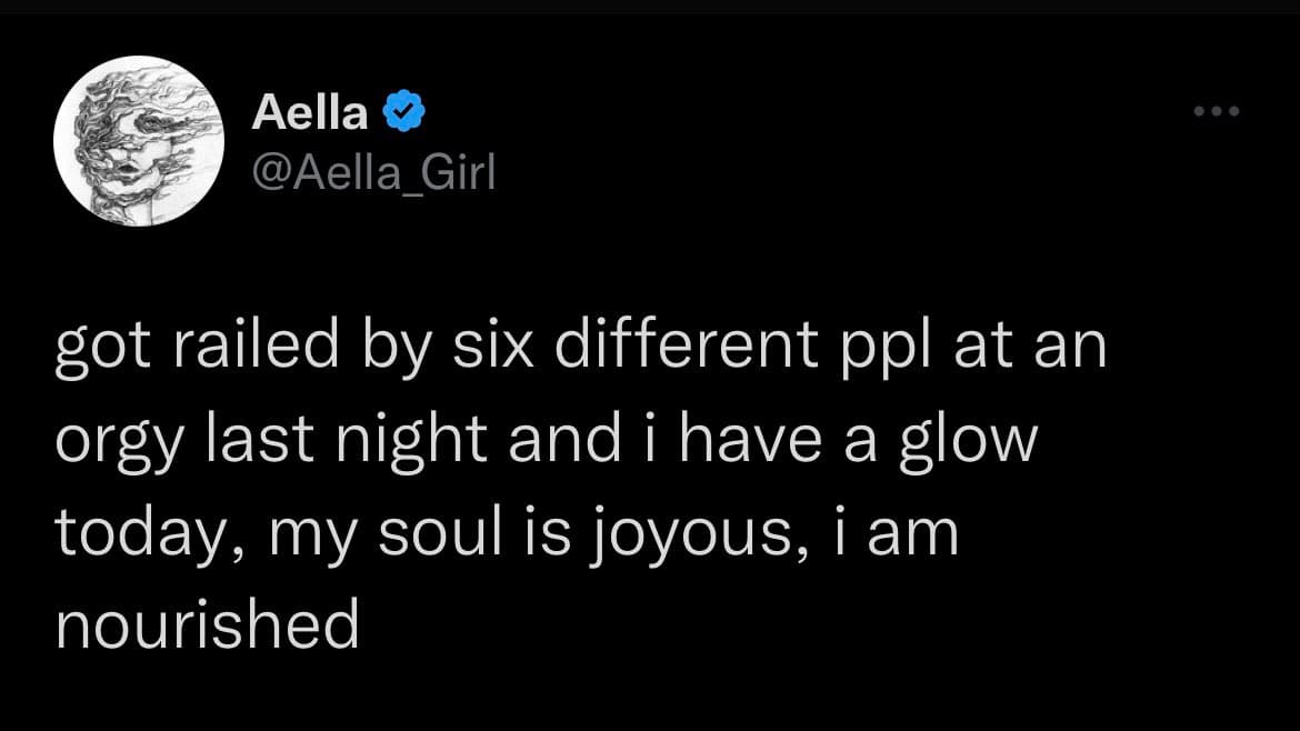 A screenshot of a tweet from the verified account @Aella_Girl. The tweet text reads: "got railed by six different ppl at an orgy last night and i have a glow today, my soul is joyous, i am nourished".