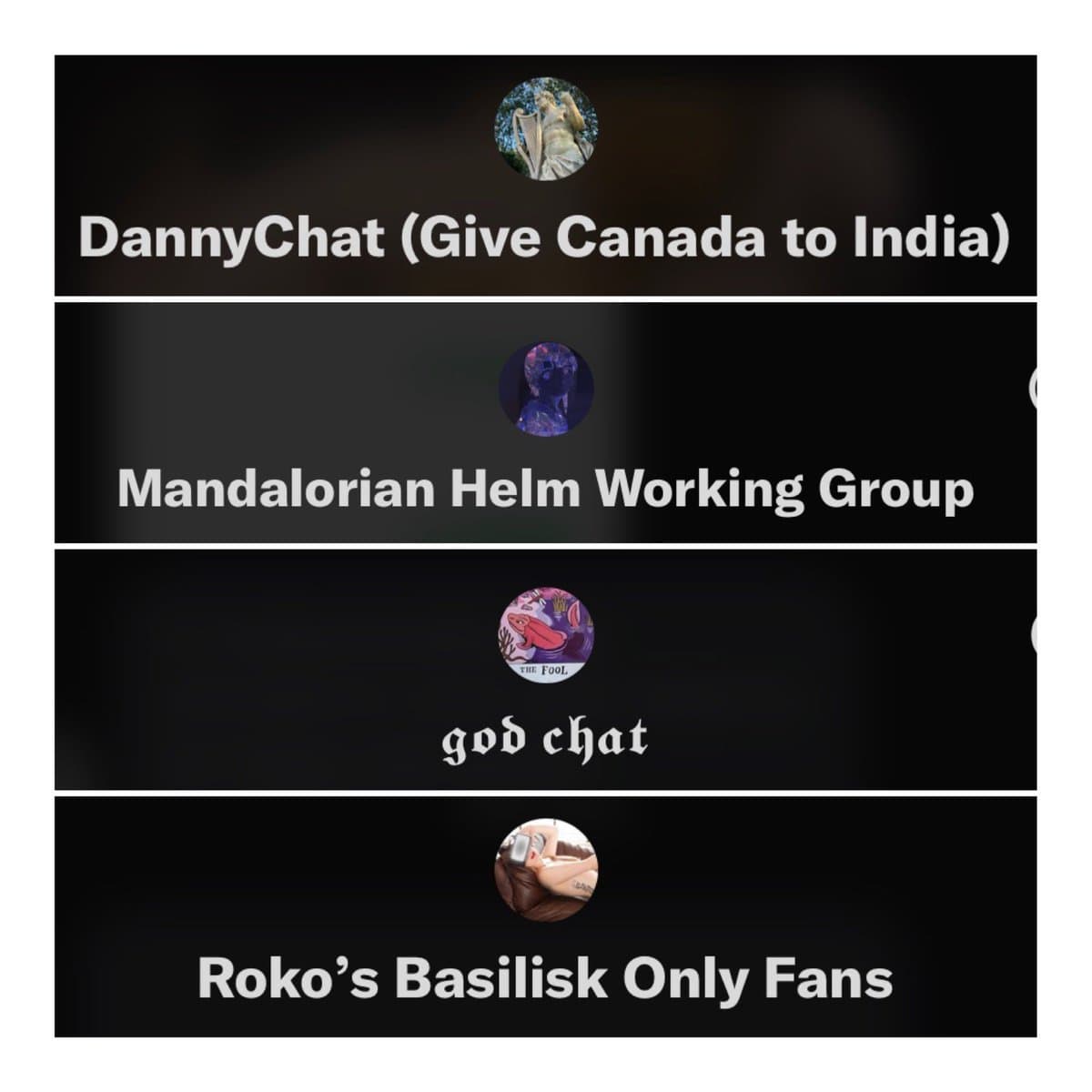 A screenshot of a chat application interface displaying a vertical list of four group chats, each with a circular profile picture and a name. The chats are titled "DannyChat (Give Canada to India)", "Mandalorian Helm Working Group", "god chat", and "Roko's Basilisk Only Fans".