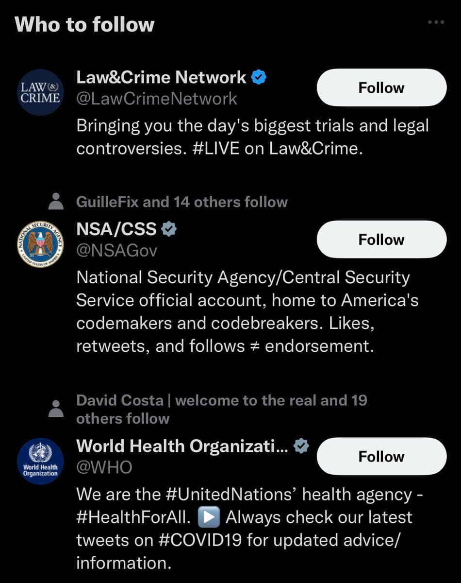 A screenshot of a Twitter 'Who to follow' recommendation list in dark mode, featuring profiles for Law&Crime Network, NSA/CSS, and the World Health Organization.