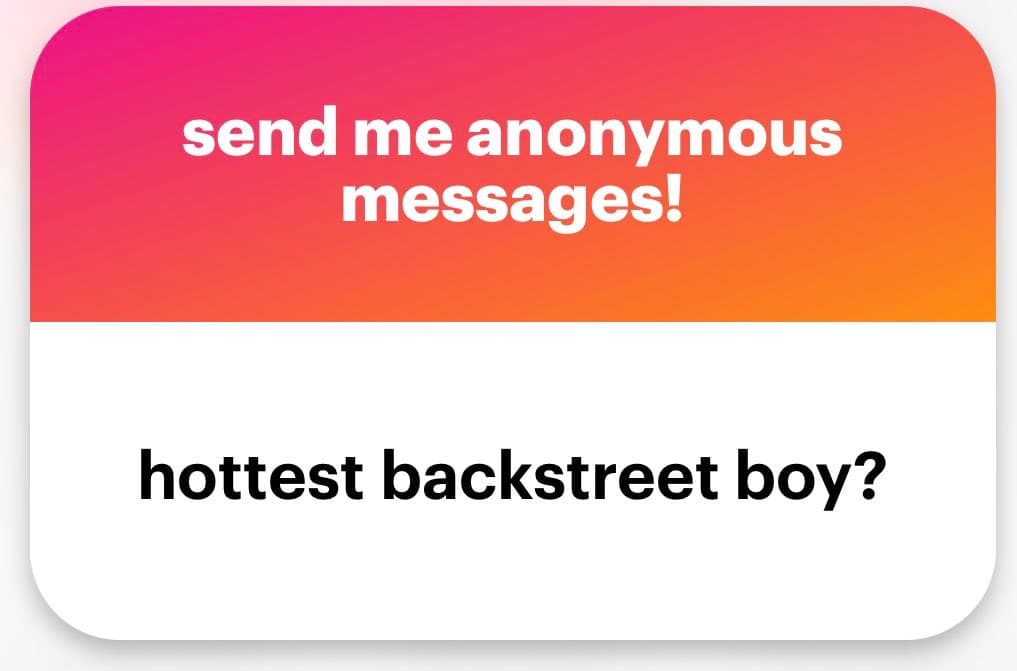 A screenshot of an anonymous message submission interface with a pink-to-orange gradient header and a white body. The header contains white text reading 'send me anonymous messages!' and the body contains black text reading 'hottest backstreet boy?'