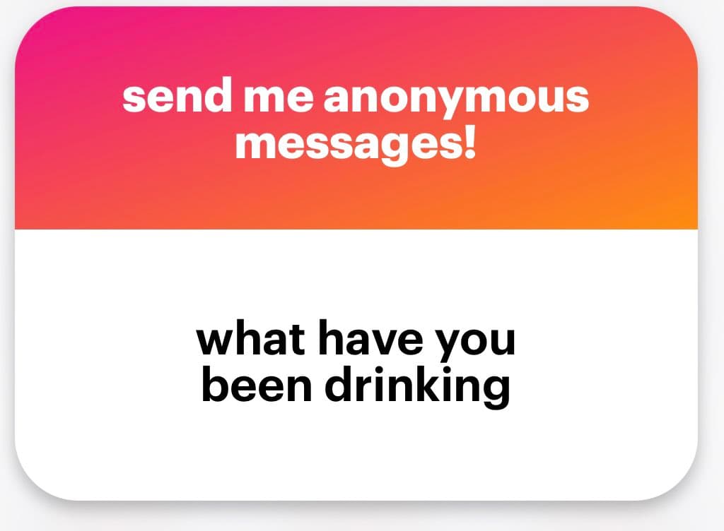 A text-based graphic with a two-part layout: a pink-to-orange gradient top section and a white bottom section. The image invites anonymous messages about what the recipient has been drinking.