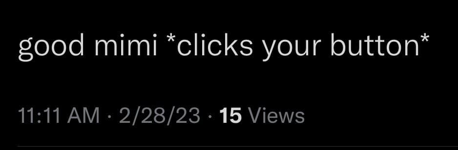 A screenshot of a social media post with a black background. The main text reads "good mim *clicks your button*" in white font. Below, in smaller gray text, is the timestamp "11:11 AM · 2/28/23 · 15 Views".