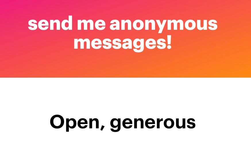 A graphic with a pink-to-orange gradient background at the top and a white background at the bottom. White text on the top reads 'send me anonymous messages!' and black text on the bottom reads 'Open, generous'.