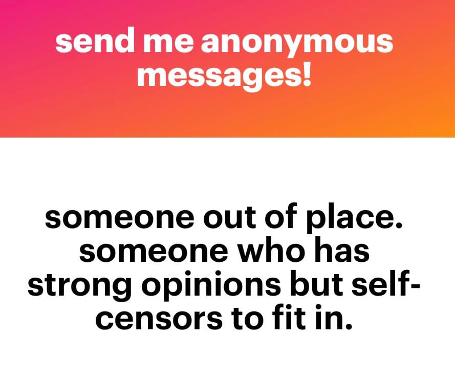 A text-based image with a pink-to-orange gradient header and a white body. The header reads 'send me anonymous messages!' in white text, and the body contains a black-text message about someone who self-censors to fit in.