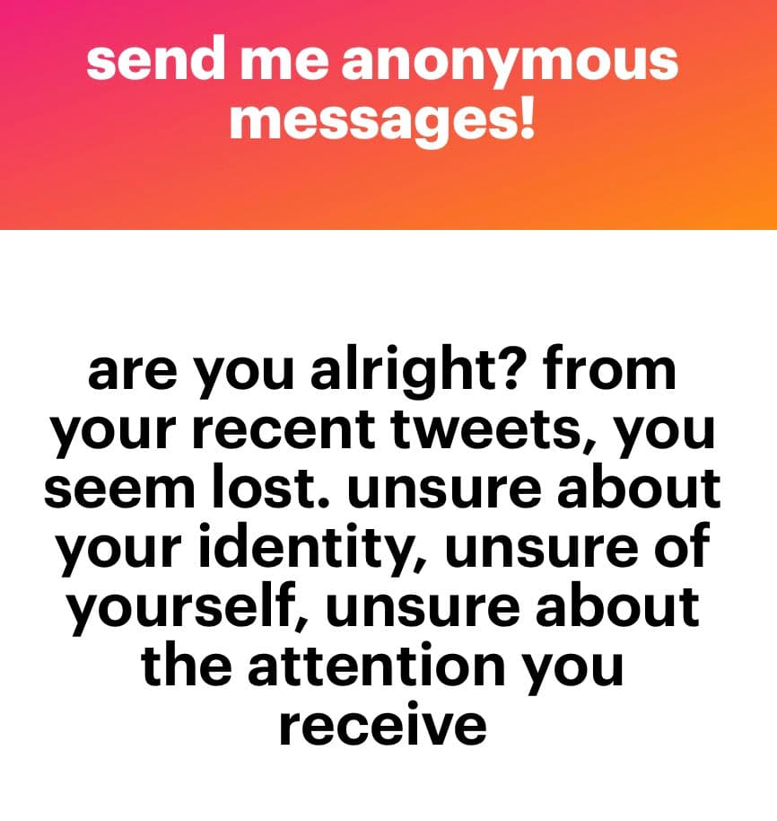 A text-based image with a pink-to-orange gradient header and a white body. The header reads 'send me anonymous messages!' and the body contains a message questioning the recipient's state of mind.