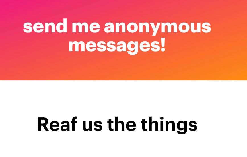 A text-based image with a pink-to-orange gradient background at the top and a white background at the bottom. White text on the top reads 'send me anonymous messages!' and black text on the bottom reads 'Reaf us the things'.