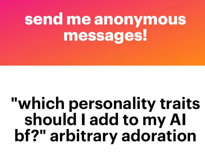 A text-based image with a pink-to-orange gradient header and a white body. The header reads 'send me anonymous messages!' in white text. The body contains a quote in black text: '"which personality traits should I add to my AI bf?" arbitrary adoration'.