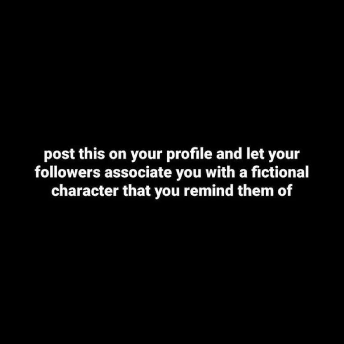 A black background image with white text in the center, formatted as a social media meme or prompt. The text encourages users to post the image on their profile to prompt followers to associate them with a fictional character.