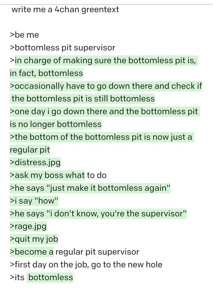 A screenshot of a text-based chat or prompt interface displaying a 4chan-style greentext story. The text is formatted with '>' characters at the start of each line, and several lines are highlighted in light green. The story is a humorous anecdote about a 'bottomless pit supervisor' whose pit stops being bottomless.