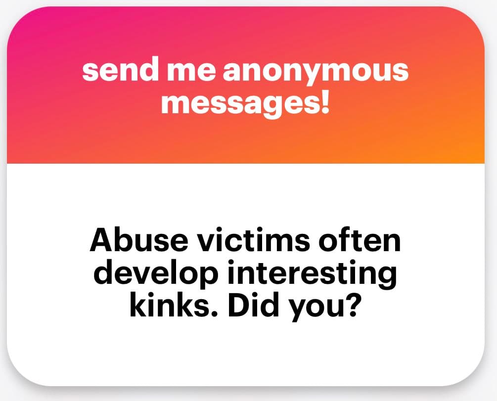 A screenshot of an anonymous message card with a pink-to-orange gradient header and a white body. The header reads 'send me anonymous messages!' and the body contains a provocative question about abuse victims and kinks.