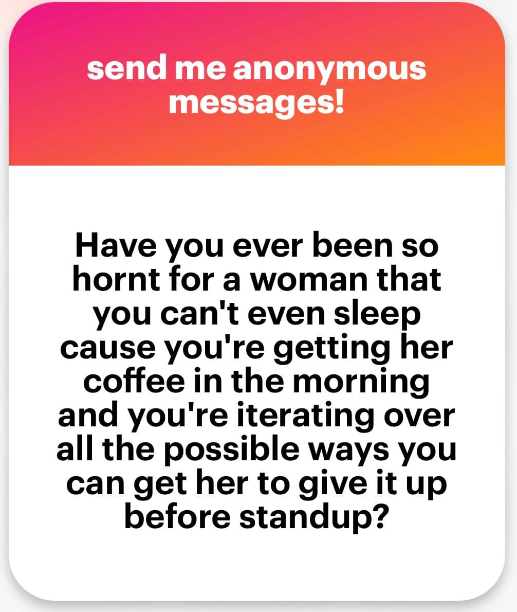 A screenshot of an anonymous message card with a pink-to-orange gradient header and a white body containing black text. The header reads "send me anonymous messages!" and the body contains a humorous question about being too excited to sleep because you are getting a woman's coffee in the morning and trying to figure out how to get her to give it to you before standup.