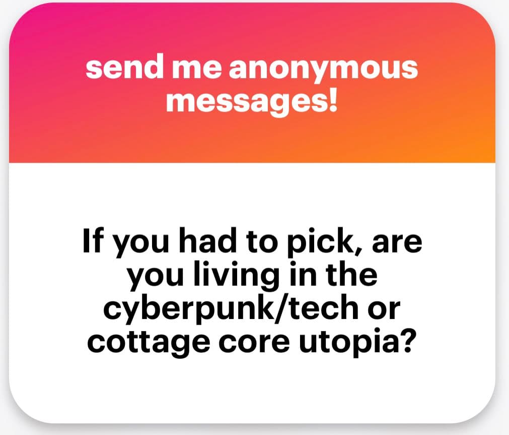 A text-based social media graphic with a pink-to-orange gradient header and a white body. The header reads 'send me anonymous messages!' and the body poses a question about choosing between a cyberpunk/tech or cottage core utopia.