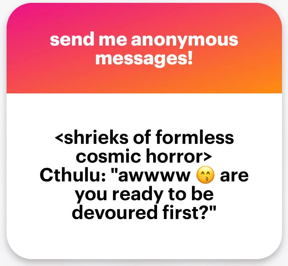 A text-based meme card with a pink-to-orange gradient header and a white body. The header reads "send me anonymous messages!" and the body contains a humorous dialogue about cosmic horror.