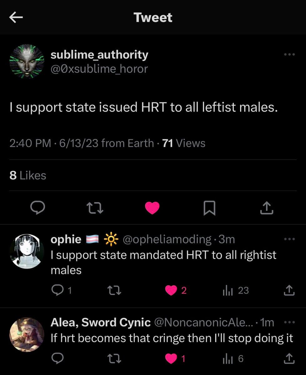 A screenshot of a Twitter thread showing a tweet and two replies. The main tweet by user 'sublime_authority' reads, 'I support state issued HRT to all leftist males.' Below it, a reply from 'ophie' states, 'I support state mandated HRT to all rightest males,' and a second reply from 'Alea, Sword Cynic' says, 'If hrt becomes that cringe then I'll stop doing it.'